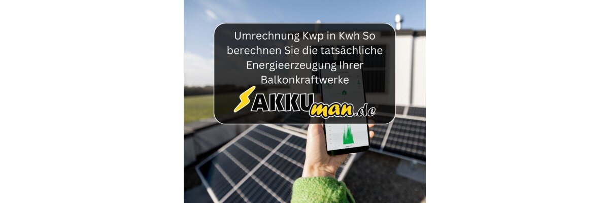 Umrechnung Kwp in Kwh - So berechnen Sie die tatsächliche Energieerzeugung Ihrer Balkonkraftwerke - Umrechnung Kwp in Kwh - So berechnen Sie die tatsächliche Energieerzeugung