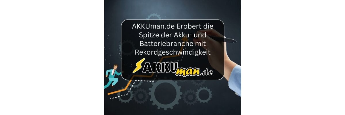 AKKUman.de - Erobert die Spitze der Akku- und Batteriebranche mit Rekordgeschwindigkeit - AKKUman.de: Erobert die Spitze der Akku- und Batteriebranche mit Rekordgeschwindigkeit