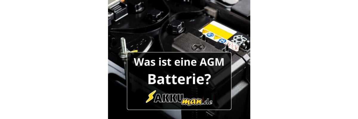 Was ist eine AGM Batterie? - Was ist eine AGM Batterie? Kurz erklärt - AKKUman.de 