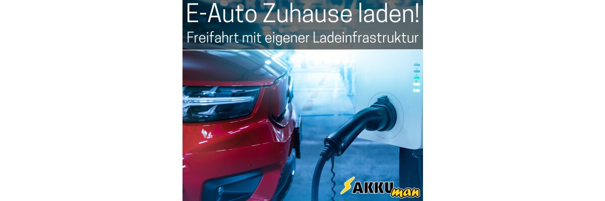 Freie Fahrt mit der eigenen Ladeinfrastruktur - E-Auto zuhause laden - Freie Fahrt mit der eigenen Ladeinfrastruktur - E-Auto zuhause laden