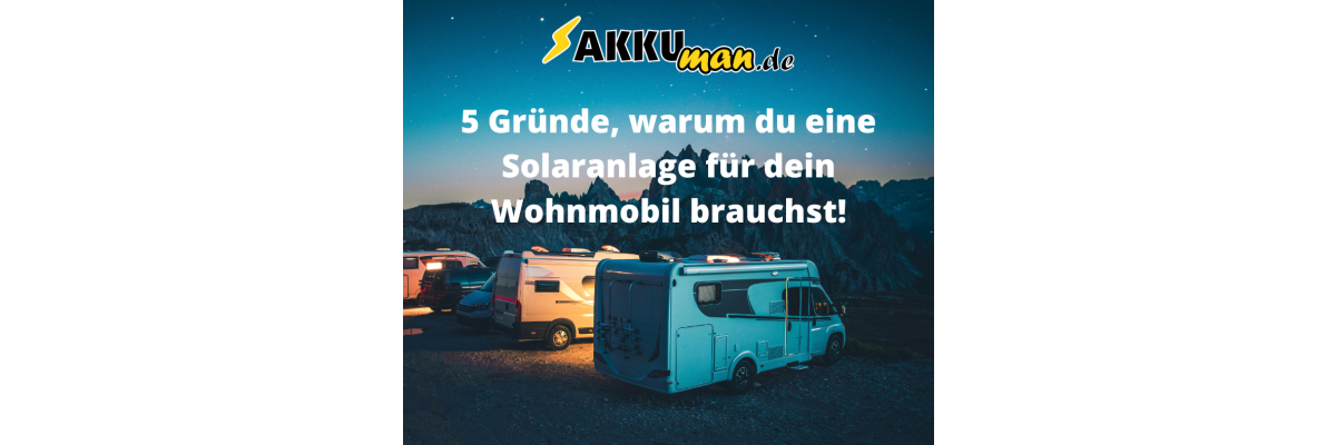 5 Gründe, warum du eine Solaranlage für dein Wohnmobil brauchst! - 5 Gründe, warum du eine Solaranlage für dein Wohnmobil brauchst!