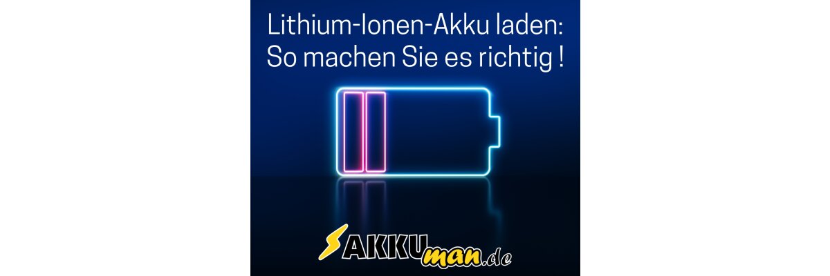 Lithium-Ionen-Akku laden: So machen Sie es richtig! - Lithium-Ionen-Akku laden: So machen Sie es richtig!