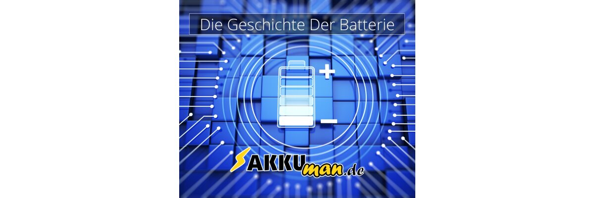 Von der Antike bis zur Moderne: Eine Reise durch die faszinierende Geschichte der Batterie - Geschichte der Batterie | Von der Antike bis zur Moderne