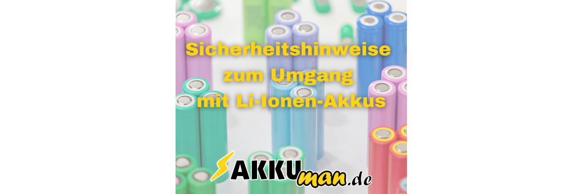 Hinweise zum Umgang mit Li-Ionen-Akkus - Hinweise zum Umgang mit Li-Ionen-Akkus | AKKUman.de