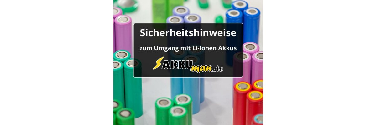 Hinweise zum Umgang mit Li-Ionen-Akkus - Hinweise zum Umgang mit Li-Ionen-Akkus | AKKUman.de