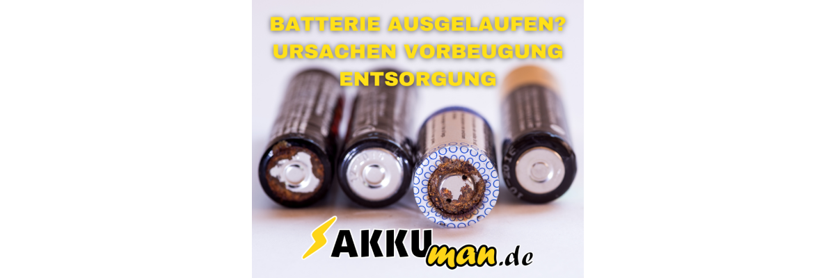 Batterie ausgelaufen? Ursachen Vorbeugung Entsorgung - Batterie ausgelaufen? Ursachen Vorbeugung Entsorgung