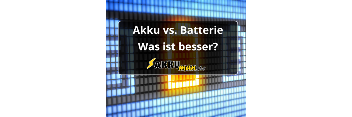 Akku vs. Batterie – was ist besser? - Akku vs. Batterie – was ist besser? 