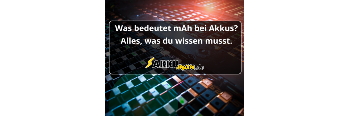 Was bedeutet mAh bei Akkus? Alles, was du wissen musst. - Was bedeutet mAh bei Akkus? Alles, was du wissen musst.