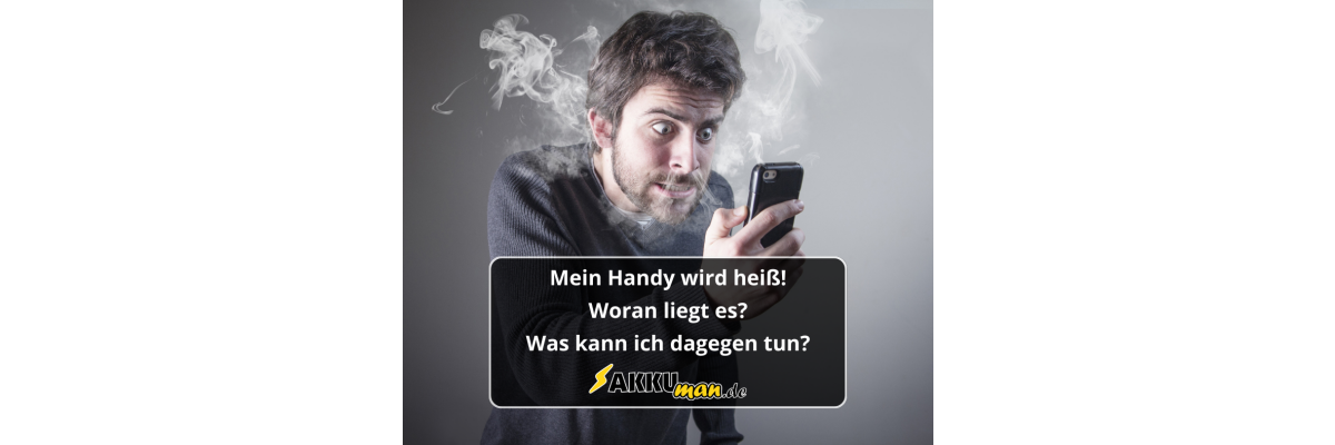 Mein Handy wird heiß – woran es liegt und was man dagegen tun kann - Mein Handy wird heiß – woran es liegt und was man dagegen tun kann