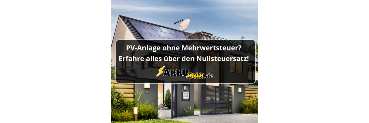 PV-Anlage ohne Mehrwertsteuer? Erfahre alles über den Nullsteuersatz! - PV-Anlage ohne Mehrwertsteuer? Erfahre alles über den Nullsteuersatz! 