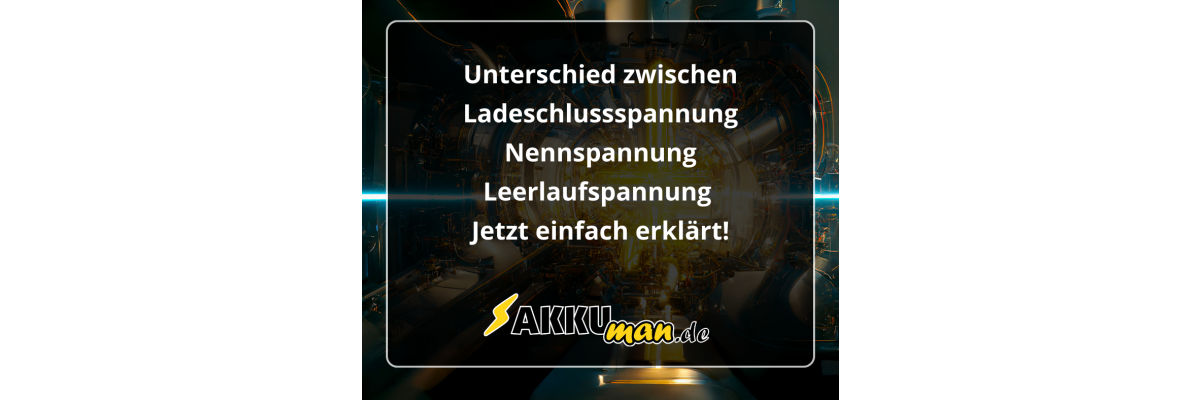 Unterschied zwischen Ladeschlussspannung, Nennspannung und Leerlaufspannung – einfach erklärt! - Ladeschlussspannung, Nennspannung und Leerlaufspannung – einfach erklärt!