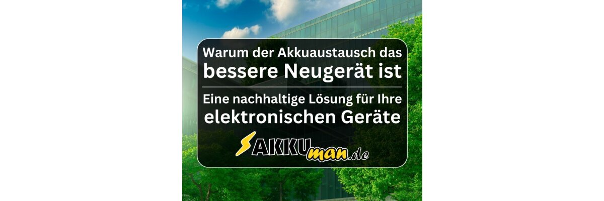 Warum der Akkuaustausch das bessere Neugerät ist - Warum der Akkuaustausch das bessere Neugerät ist