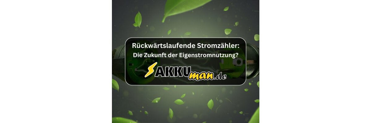 Rückwärtslaufende Stromzähler: Die Zukunft der Eigenstromnutzung? - Rückwärtslaufende Stromzähler: Die Zukunft der Eigenstromnutzung?